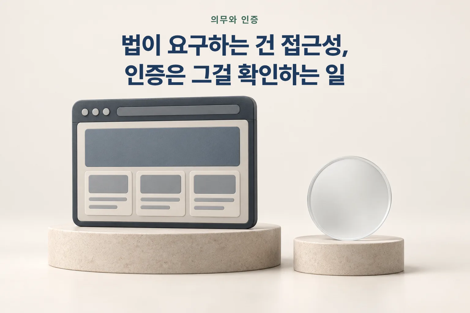 웹사이트 모형이 큰 받침대에, 빈 유리 인증 배지가 작은 받침대에 놓인 그림. 법이 요구하는 건 접근성이고 인증은 그걸 확인하는 일이라는 문장